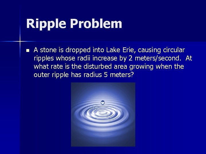 Ripple Problem n A stone is dropped into Lake Erie, causing circular ripples whose