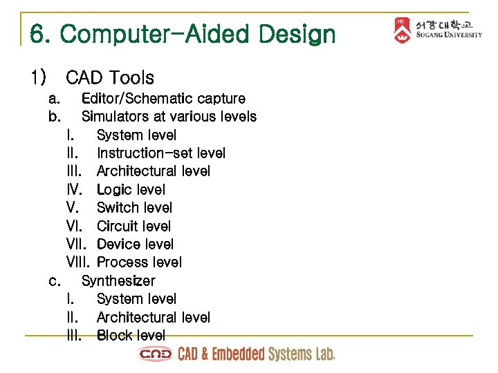 6. Computer-Aided Design 1) CAD Tools a. b. Editor/Schematic capture Simulators at various levels
