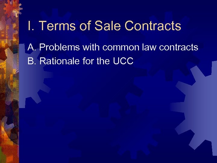 I. Terms of Sale Contracts A. Problems with common law contracts B. Rationale for