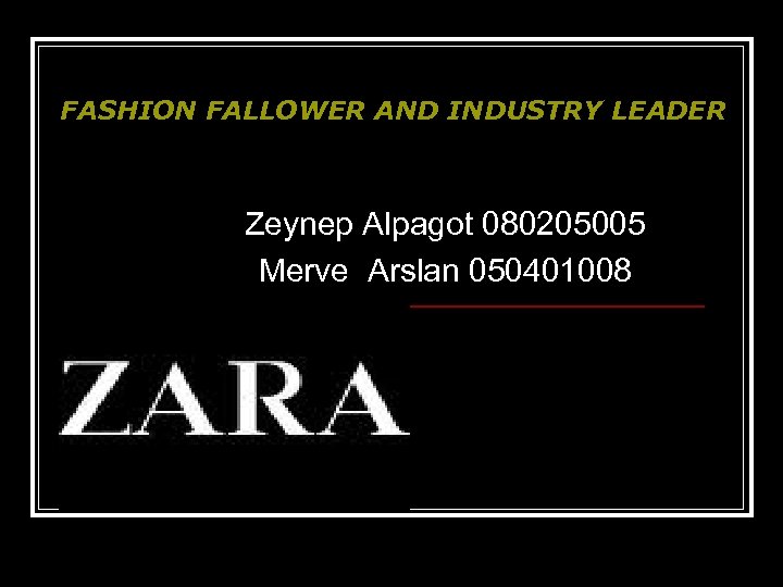FASHION FALLOWER AND INDUSTRY LEADER Zeynep Alpagot 080205005 Merve Arslan 050401008 