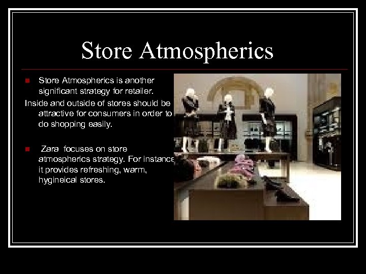 Store Atmospherics is another significant strategy for retailer. Inside and outside of stores should