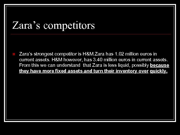 Zara’s competitors n Zara’s strongest competitor is H&M. Zara has 1. 02 million euros