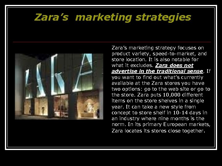 Zara’s marketing strategies Zara’s marketing strategy focuses on product variety, speed-to-market, and store location.