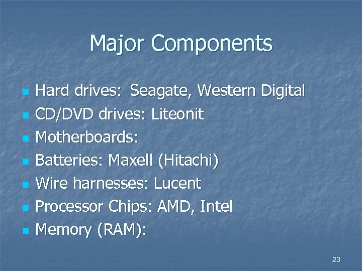 Major Components n n n n Hard drives: Seagate, Western Digital CD/DVD drives: Liteonit