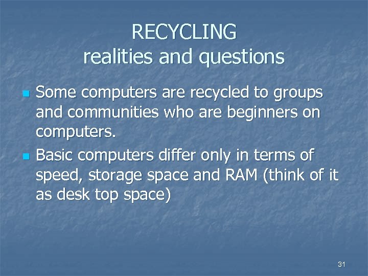 RECYCLING realities and questions n n Some computers are recycled to groups and communities