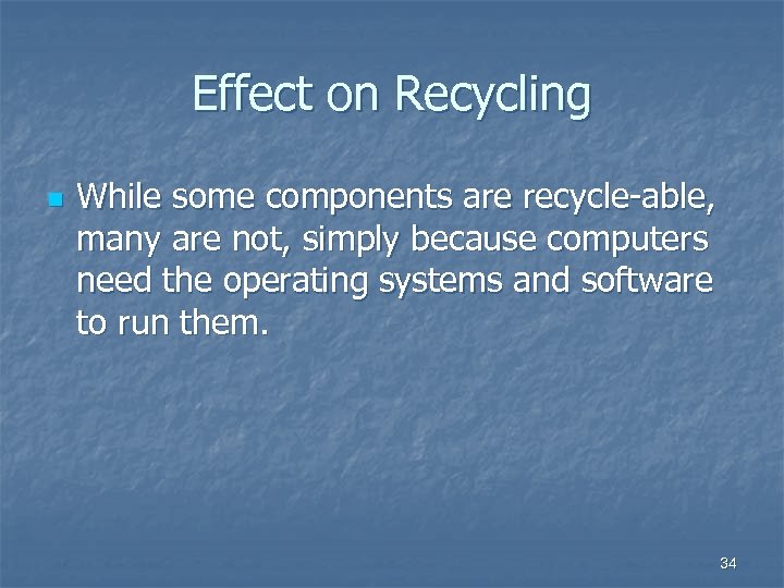 Effect on Recycling n While some components are recycle-able, many are not, simply because
