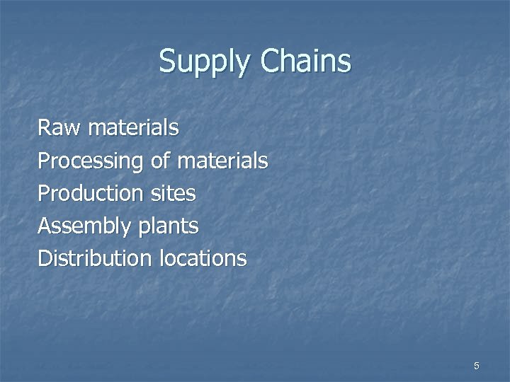 Supply Chains Raw materials Processing of materials Production sites Assembly plants Distribution locations 5