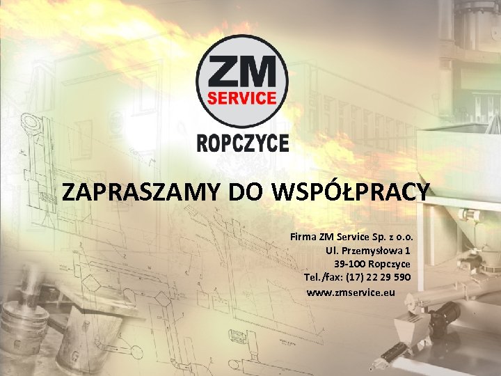 ZAPRASZAMY DO WSPÓŁPRACY Firma ZM Service Sp. z o. o. Ul. Przemysłowa 1 39