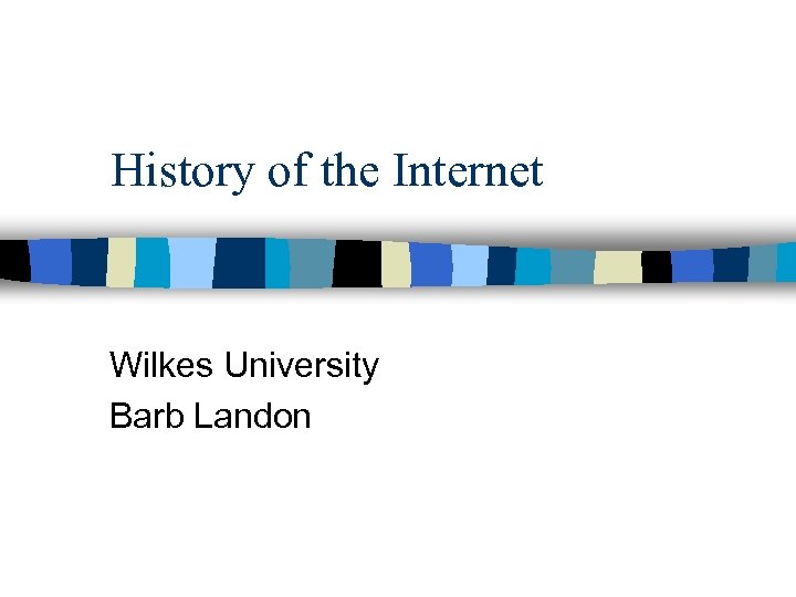 History of the Internet Wilkes University Barb Landon 