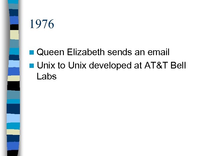 1976 n Queen Elizabeth sends an email n Unix to Unix developed at AT&T
