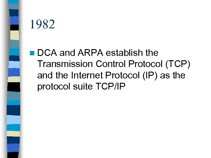 1982 n DCA and ARPA establish the Transmission Control Protocol (TCP) and the Internet