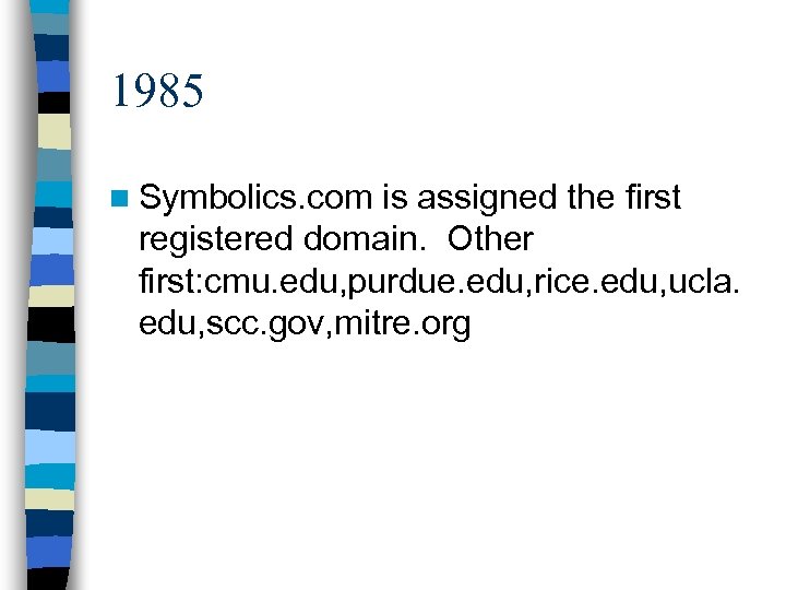 1985 n Symbolics. com is assigned the first registered domain. Other first: cmu. edu,