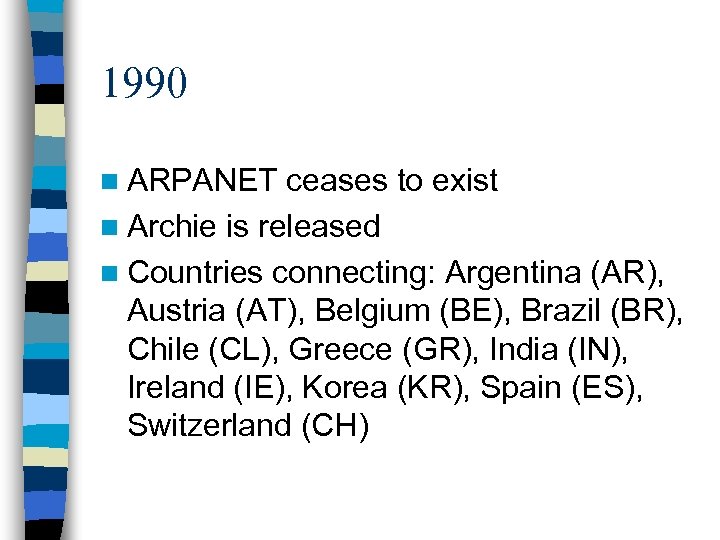 1990 n ARPANET ceases to exist n Archie is released n Countries connecting: Argentina