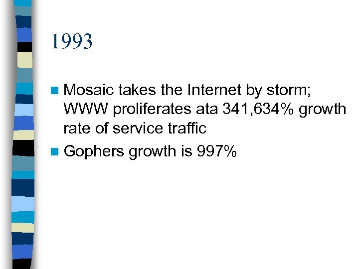1993 n Mosaic takes the Internet by storm; WWW proliferates ata 341, 634% growth