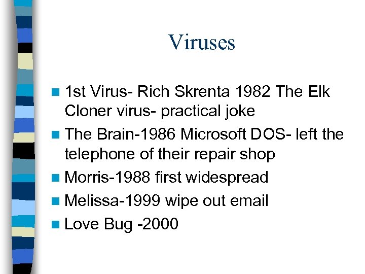 Viruses n 1 st Virus- Rich Skrenta 1982 The Elk Cloner virus- practical joke
