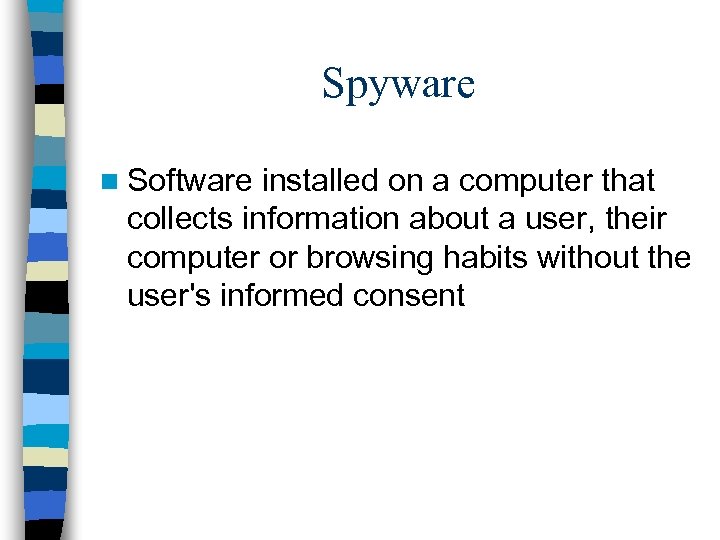 Spyware n Software installed on a computer that collects information about a user, their