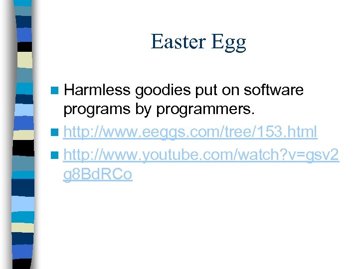 Easter Egg n Harmless goodies put on software programs by programmers. n http: //www.