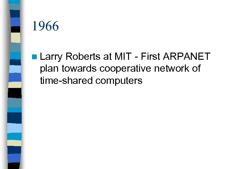 1966 n Larry Roberts at MIT - First ARPANET plan towards cooperative network of