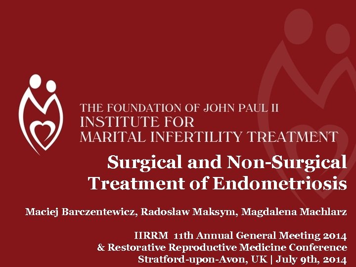Surgical and Non-Surgical Treatment of Endometriosis Maciej Barczentewicz, Radosław Maksym, Magdalena Machlarz IIRRM 11