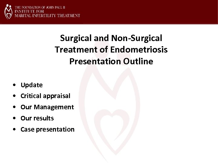 Surgical and Non-Surgical Treatment of Endometriosis Presentation Outline • Update • Critical appraisal •