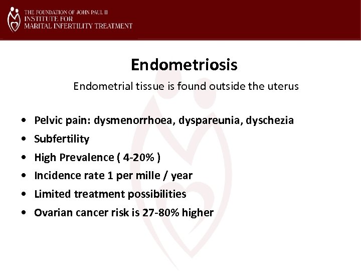 Endometriosis Endometrial tissue is found outside the uterus • Pelvic pain: dysmenorrhoea, dyspareunia, dyschezia