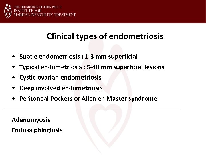 Clinical types of endometriosis • Subtle endometriosis : 1 -3 mm superficial • Typical