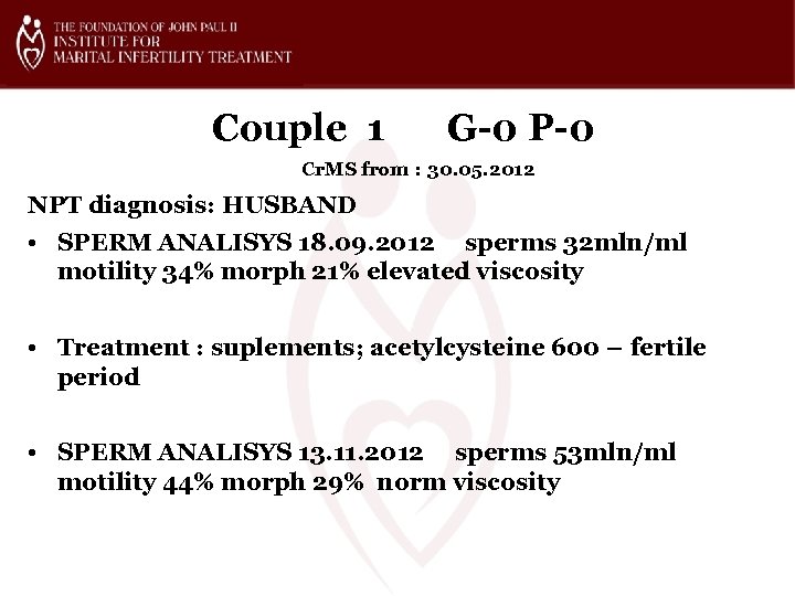 Couple 1 G-0 P-0 Cr. MS from : 30. 05. 2012 NPT diagnosis: HUSBAND