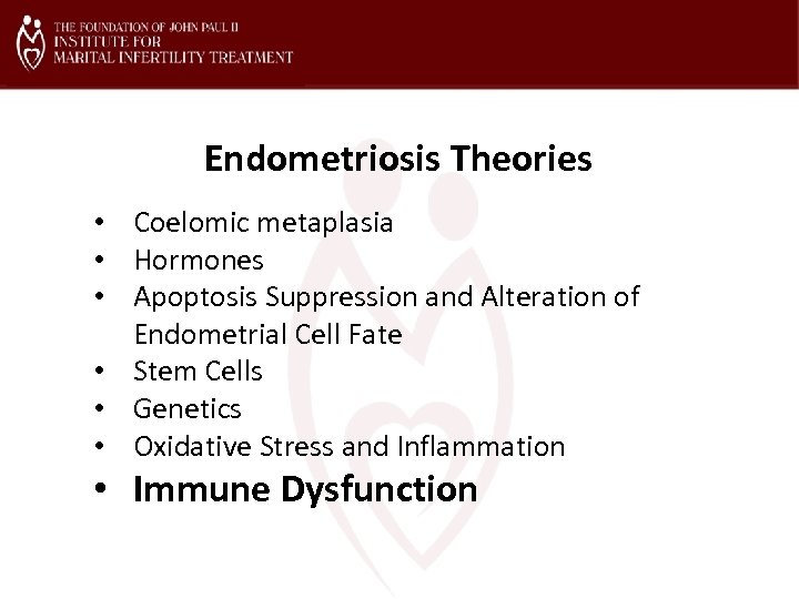 Endometriosis Theories • Coelomic metaplasia • Hormones • Apoptosis Suppression and Alteration of Endometrial