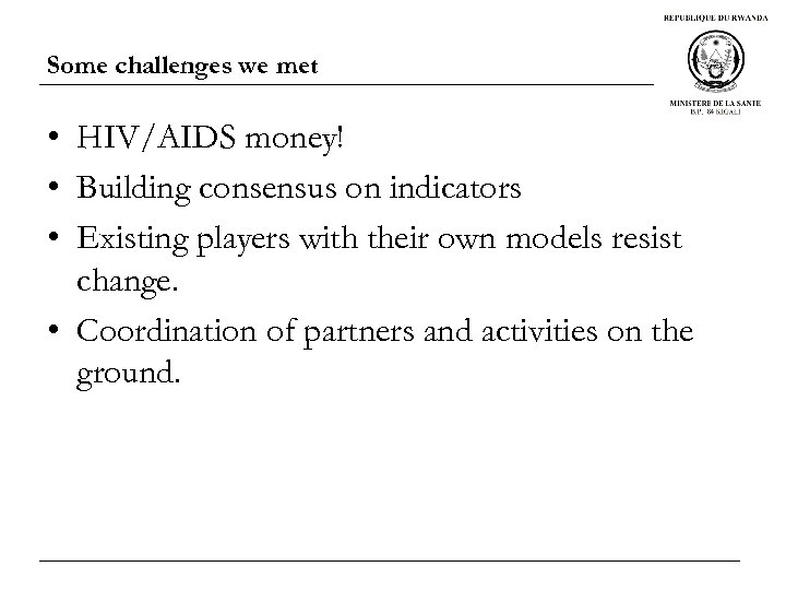 Some challenges we met • HIV/AIDS money! • Building consensus on indicators • Existing