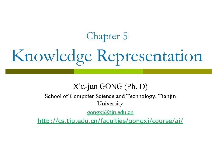 Chapter 5 Knowledge Representation Xiu-jun GONG (Ph. D) School of Computer Science and Technology,