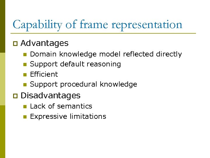 Capability of frame representation p Advantages n n p Domain knowledge model reflected directly