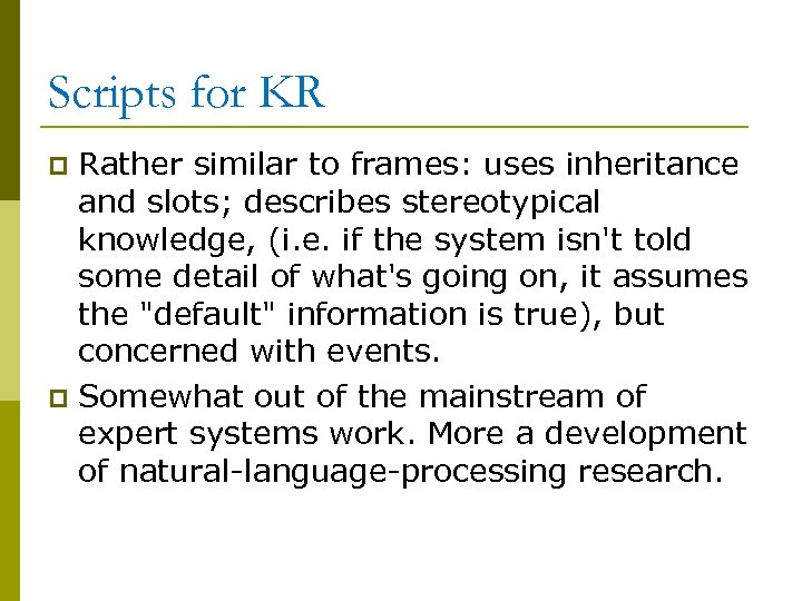 Scripts for KR Rather similar to frames: uses inheritance and slots; describes stereotypical knowledge,