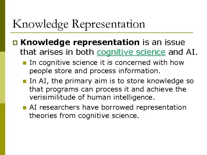 Knowledge Representation p Knowledge representation is an issue that arises in both cognitive science