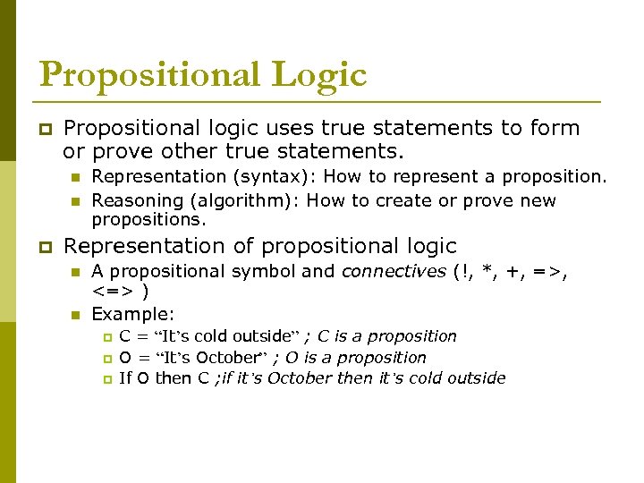 Propositional Logic p Propositional logic uses true statements to form or prove other true