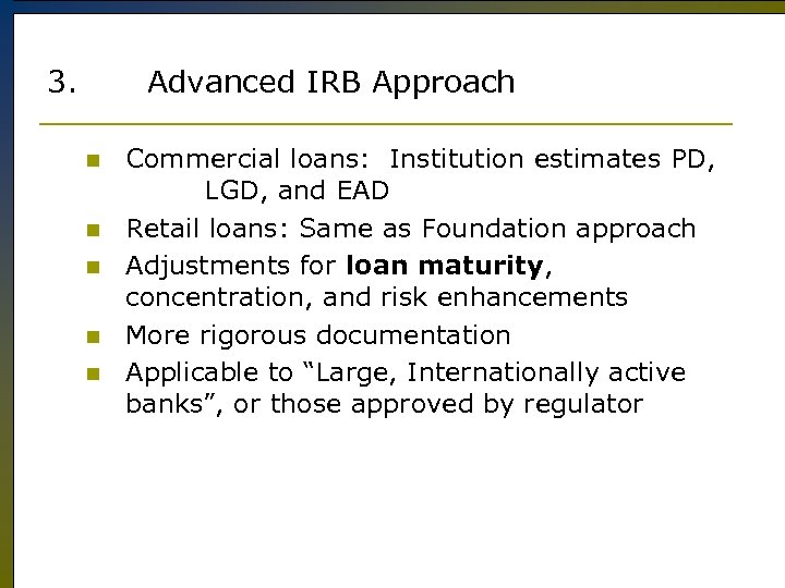 3. Advanced IRB Approach n n n Commercial loans: Institution estimates PD, LGD, and