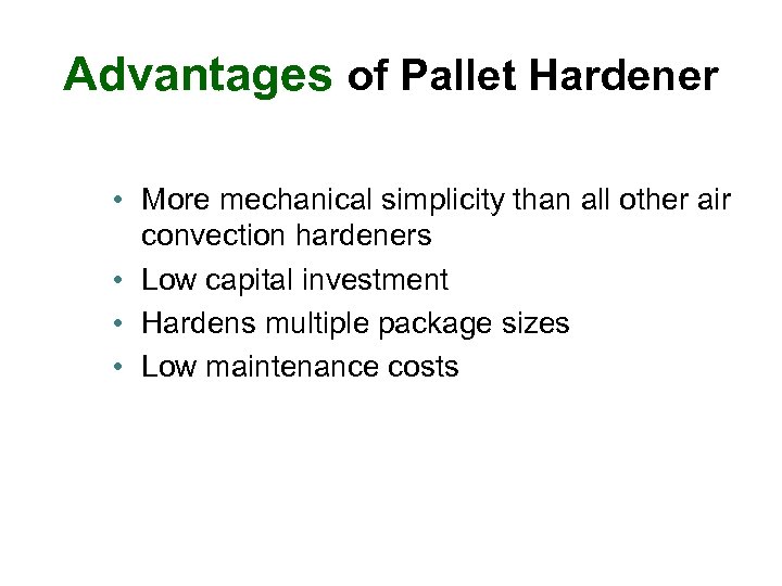 Advantages of Pallet Hardener • More mechanical simplicity than all other air convection hardeners