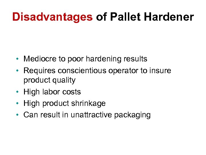 Disadvantages of Pallet Hardener • Mediocre to poor hardening results • Requires conscientious operator