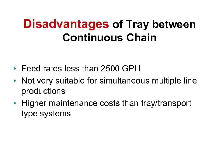 Disadvantages of Tray between Continuous Chain • Feed rates less than 2500 GPH •