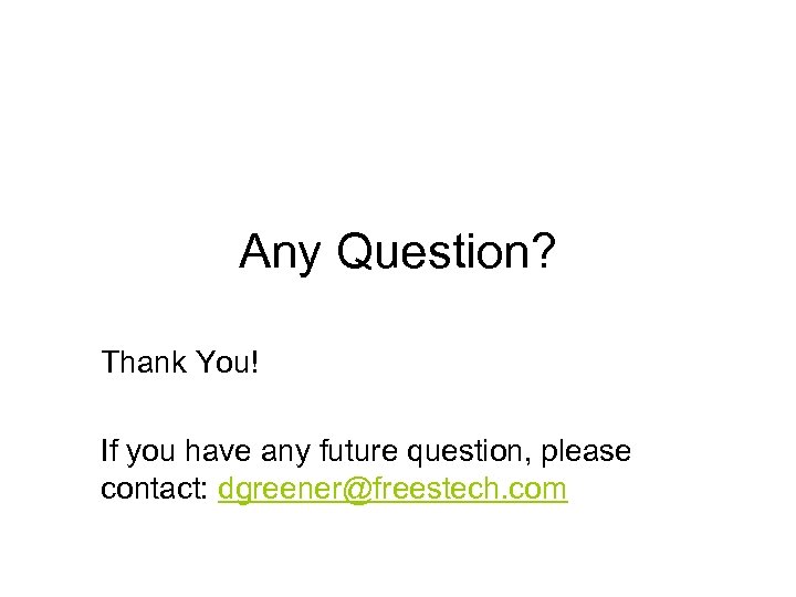 Any Question? Thank You! If you have any future question, please contact: dgreener@freestech. com