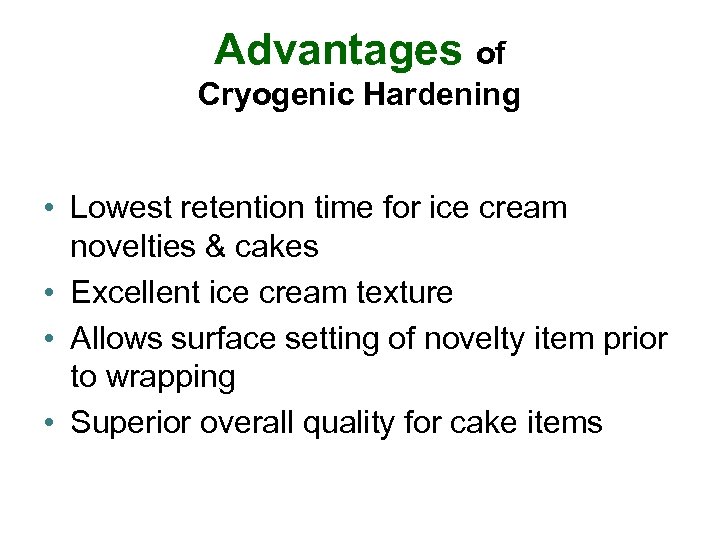 Advantages of Cryogenic Hardening • Lowest retention time for ice cream novelties & cakes