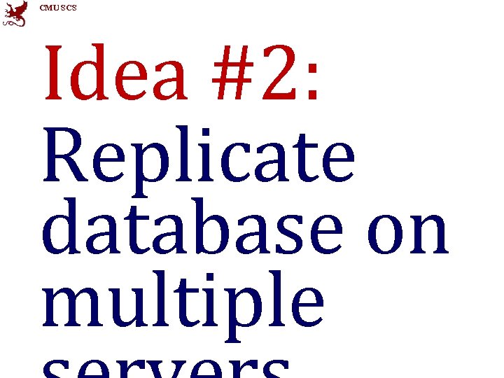 CMU SCS Idea #2: Replicate database on multiple 