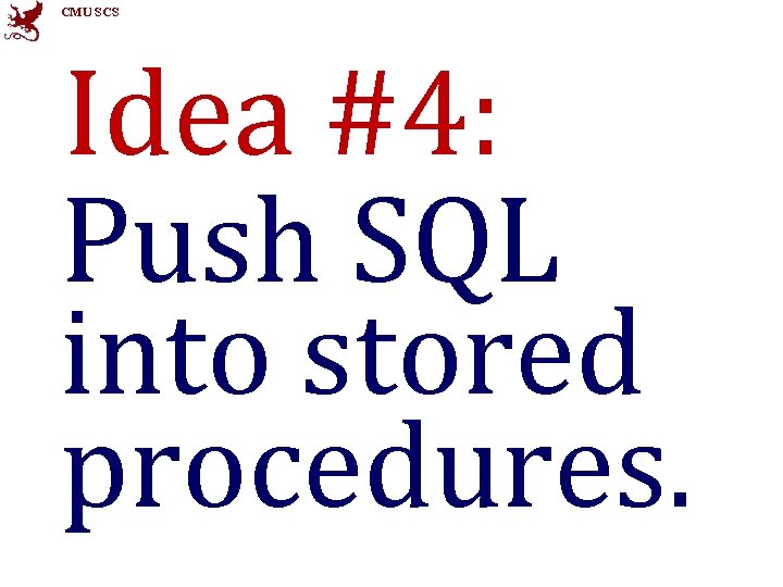 CMU SCS Idea #4: Push SQL into stored procedures. 