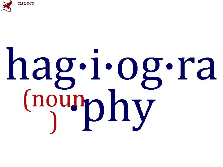 CMU SCS hag·i·og·ra (noun ·phy ) 