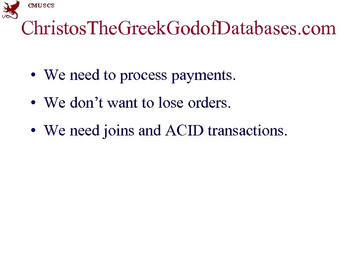 CMU SCS Christos. The. Greek. Godof. Databases. com • We need to process payments.