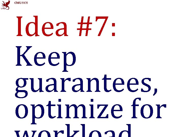 CMU SCS Idea #7: Keep guarantees, optimize for 