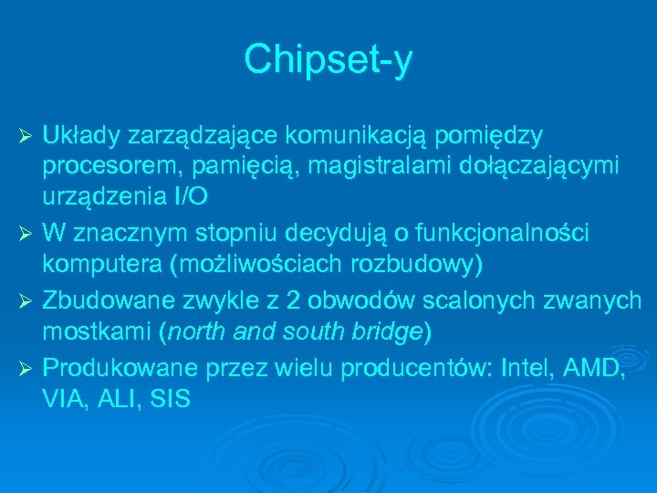 Chipset-y Układy zarządzające komunikacją pomiędzy procesorem, pamięcią, magistralami dołączającymi urządzenia I/O Ø W znacznym