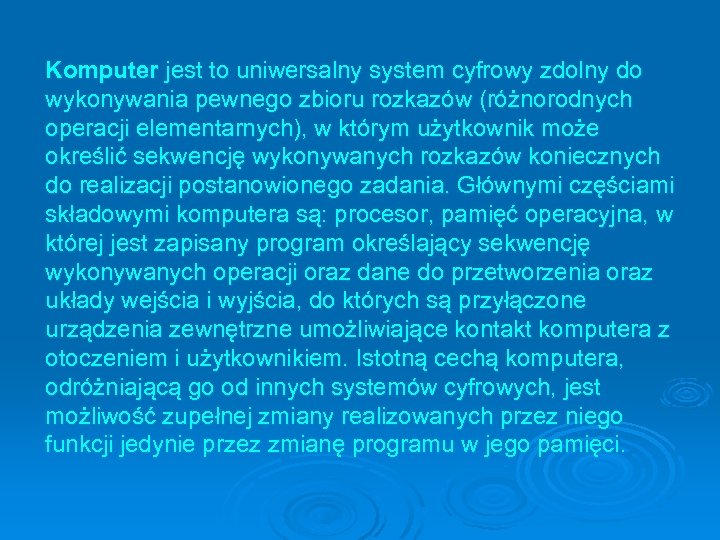 Komputer jest to uniwersalny system cyfrowy zdolny do wykonywania pewnego zbioru rozkazów (różnorodnych operacji