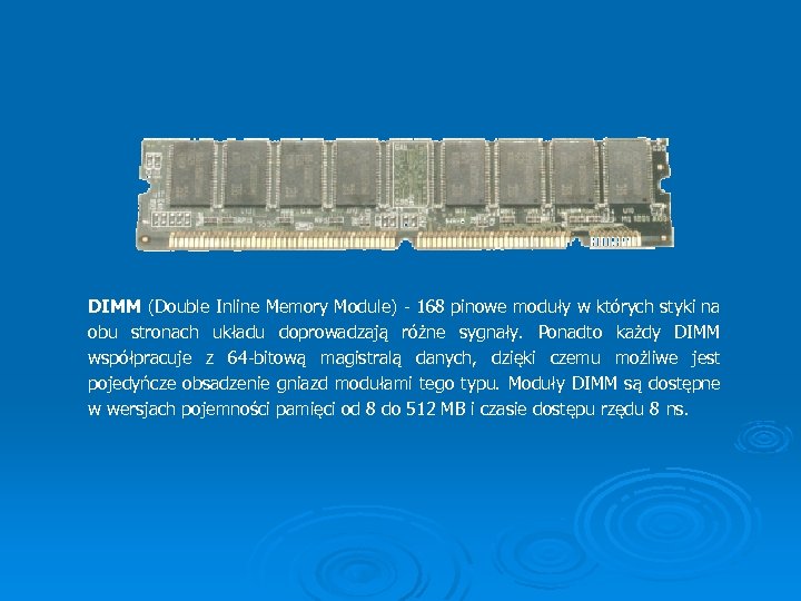 DIMM (Double Inline Memory Module) - 168 pinowe moduły w których styki na obu