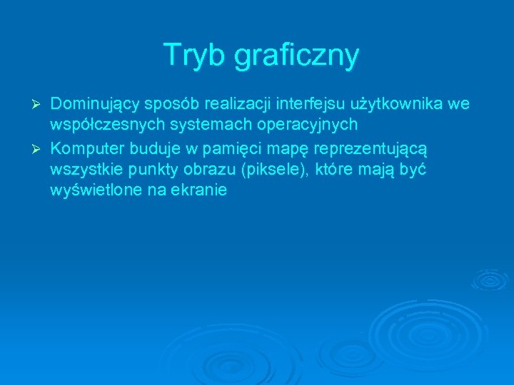 Tryb graficzny Dominujący sposób realizacji interfejsu użytkownika we współczesnych systemach operacyjnych Ø Komputer buduje