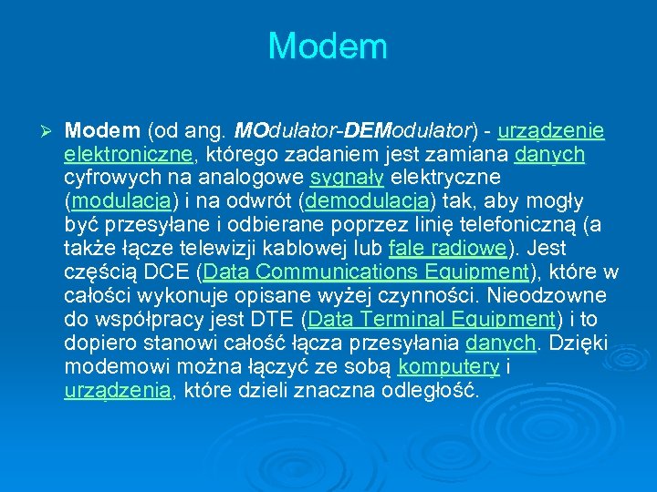 Modem Ø Modem (od ang. MOdulator-DEModulator) - urządzenie elektroniczne, którego zadaniem jest zamiana danych